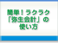 簡単！ラクラク「弥生会計」の使い方